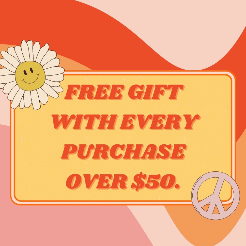 FREE GIFT WITH EVERY PURCHASE OVER $50